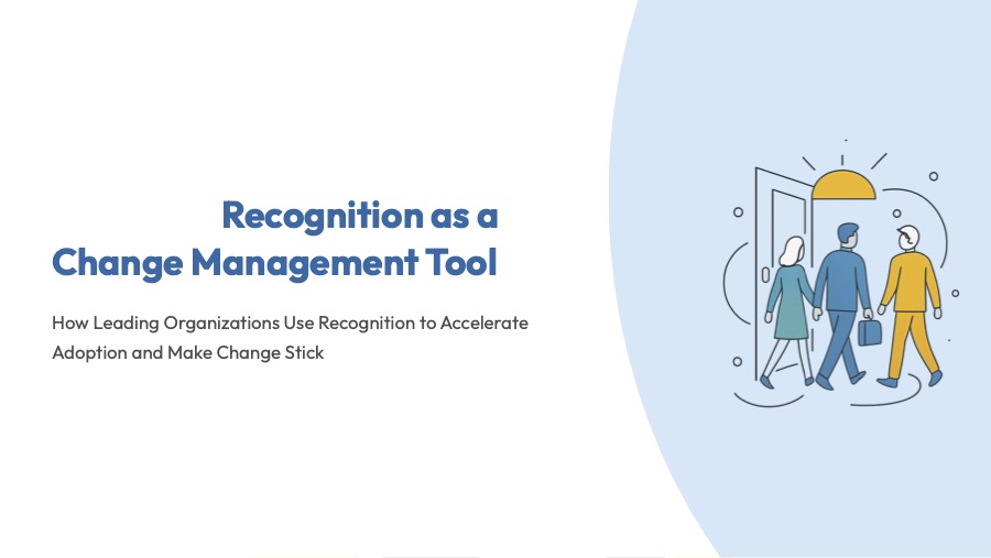 Recognition as a Change Management Tool: How Leading Organizations Use Recognition to Accelerate Adoption and Make Change Stick